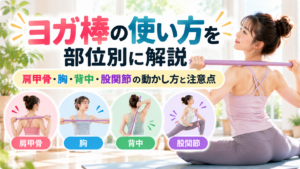 ヨガ棒の使い方を部位別に解説｜肩甲骨・胸・背中・股関節の動かし方と注意点